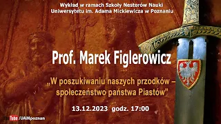 prof. Marek Figlerowicz "W poszukiwaniu naszych przodków – społeczeństwo państwa Piastów"