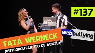 WEBBULLYING #137 - TATÁ WERNECK (METROPOLITAN, RIO DE JANEIRO)