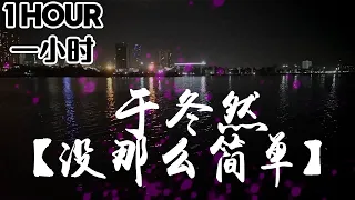 【1 HOUR 一小时】于冬然 - 没那么简单 『MEI NA ME JIAN DAN』Không Đơn Giản Như Thế  LYRICS PINYIN 简体拼音动态歌词