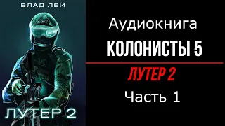 Влад Лей. Колонисты 5: Лутер 2 - Заповедник. Часть 1