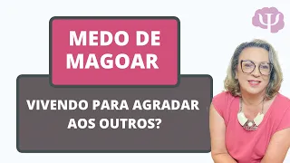 Medo de magoar.  Vivendo para agradar aos outros?