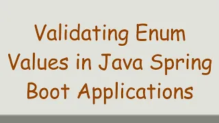 Validating Enum Values in Java Spring Boot Applications