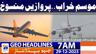 Geo Headlines 7 AM | Bad Weather.. Flights cancelled | 29th December 2023