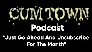 Just Go Ahead And Unsubscribe For The Month (8-7-2017) - Cum Town Premium (EP 48)