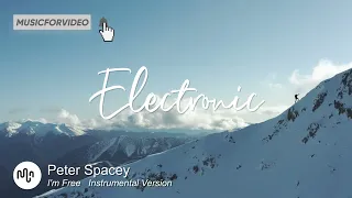 Best Uplifting Electronic Music for Video [ Peter Spacey - I'm Free   Instrumental Version ]