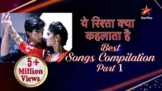 Yeh Rishta Kya Kehlata Hai | Best Songs Compile Part 1