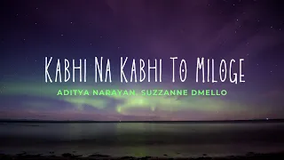 Kabhi na Kabhi To Miloge (Lyrics)- Aditya Narayan, Suzzanne Dmello