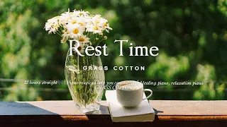 12 hours straight🎶 | Piano music to help you concentrate | relaxation piano l GRASS COTTON+