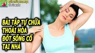 BÀI TẬP TỰ CHỮA THOÁI HÓA ĐỐT SỐNG CỔ AI CHƯA BỊ CŨNG NÊN TẬP ĐỂ PHÒNG BỆNH