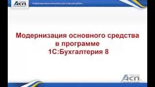 Модернизация основного средства в программе 1С:Бухгалтерия 8 [видео урок]