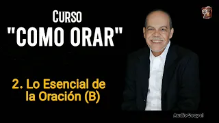2/7 Curso como Orar: Lo Esencial de la Oración (B) | Miguel Nuñez
