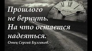 Прошлого не вернуть, но не все потеряно. Отец Сергий Булгаков.