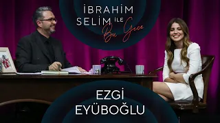 İbrahim Selim ile Bu Gece #58: Ezgi Eyüboğlu, Ece Turanlıoğlu