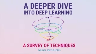 Deeper Dive Into Deep Learning: a survey of techniques (Raphael Gontijo Lopes)