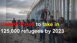 United States to take in 125,000 refugees by 2023