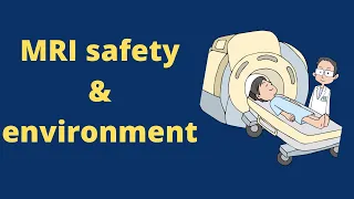 MRI safety, environment, and claustrophobia