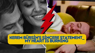 Kerem Bürsin's sincere statement_ My Heart is Burning #handeerçel #kerembursin