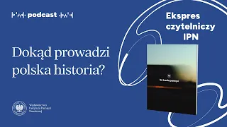 Dokąd prowadzi polska historia❓ – Podcast: Ekspres czytelniczy IPN [14]