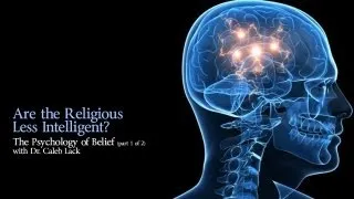 The Psychology of Belief - Are the Religious Less Intelligent?