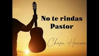 NO TE RINDAS PASTOR   CHAPU HERRERA