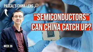 Can China catch up with US on semiconductors? - Pascal's China Lens week 36