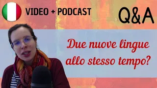 Studiare due lingue contemporaneamente? || Podcast in italiano semplice || Episodio 78