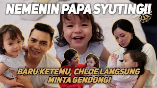 NEMENIN PAPA SYUTING!! BARU KETEMU, CHLOE LANGSUNG MINTA GENDONG!