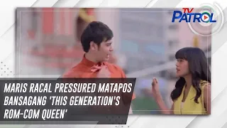 Maris Racal pressured matapos bansagang 'This Generation's Rom-Com Queen' | TV Patrol