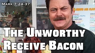 The Unworthy Receive Bacon (Mark 7:24-37)