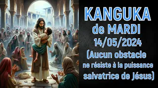 KANGUKA de MARDI 14/05/2024 (Aucun obstacle ne résiste à la puissance salvatrice de Jésus)