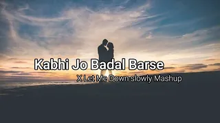 Kabhi Jo Badal Barse × Let Me Down slowly | Mashup Lofi Mix