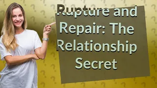 How Can Rupture and Repair Be the Secret to Successful Relationships?