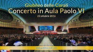 Giubileo delle Corali - Concerto in Aula Paolo VI - 22 Ottobre 2016