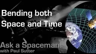 Bending both Space and Time - Ask a Spaceman!