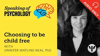 Choosing to be child free, with Jennifer Watling Neal, PhD