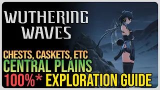 Central Plains 100% Exploration – Wuthering Waves – All Chests, Caskets, Etc