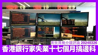 香港有銀行家失業十七個月 靠關係入行果啲係首當其衝 但考慮跳到英國都要趁早 香港金融中心地位係無法挽救 黃世澤幾分鐘評論 20240326