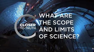 What are the Scope and Limits of Science? | Episode 708 | Closer To Truth