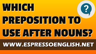 English grammar: Which preposition to use after nouns?