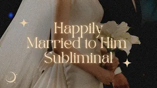 Happily Married to Specific Person (He/Him) Subliminal to Attract Your Husband 💖