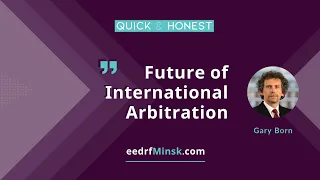 Quick & Honest with Mr. Gary Born. Future of International Arbitration.
