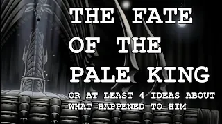 The Fate of the Pale King