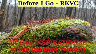 INSPIRATIONAL MUSIC. Before I Go by RKVC. An hour version.