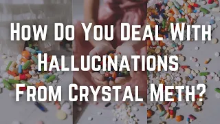 How Do You Deal With Hallucinations From Crystal Meth?