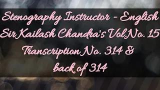 No. 314 & back of 314 // Volume 15 // 100 w.p.m. // Sir Kailash Chandra's Transcription // 840 words