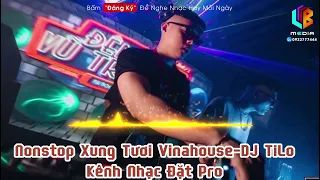 Nonstop Xung Tươi Vinahouse-DJ TiLo | Tải Full Set | Nhạc Đặt Pro