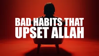 BAD HABITS THAT CAN UPSET ALLAH