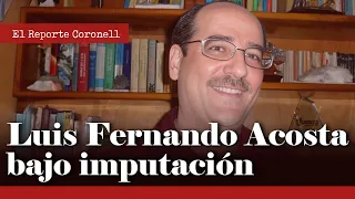 El REPORTE CORONELL: Imputan a Luis Fernando Acosta Osio por cohecho | Daniel Coronell