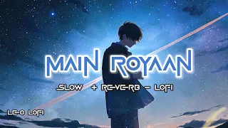 Main Royaan | Lo-fi 🎧 | Mashup | Bollywood Hindi Songs |Slowed And Reverb | #@LeoLofi-4444