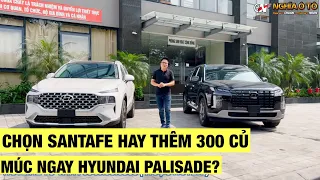 Chọn Hyundai Santafe hay cố 300tr lên hẳn Hyundai Palisade?